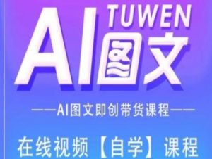 图文AI带货全流程操作，AI图文即创带货课程-沐风资源库