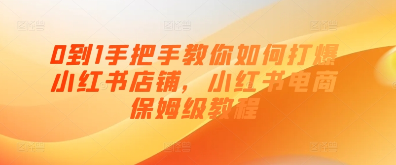 0到1手把手教你如何打爆小红书店铺,小红书电商保姆级教程-沐风资源库