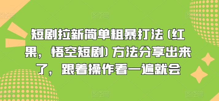 短剧拉新简单粗暴打法(红果，悟空短剧)方法分享出来了，跟着操作看一遍就会-沐风资源库