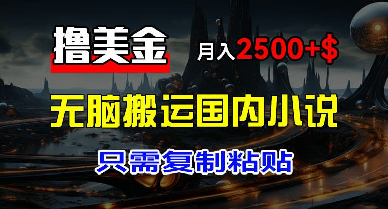 最新撸美金项目，搬运国内小说爽文，只需复制粘贴，稿费月入2500+美金，新手也能快速上手【揭秘】-沐风资源库