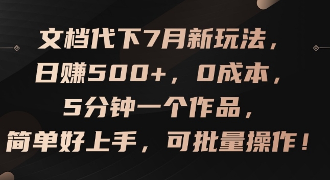 文档代下7月新玩法，日赚500+，0成本，5分钟一个作品，简单好上手，可批量操作【揭秘】-沐风资源库