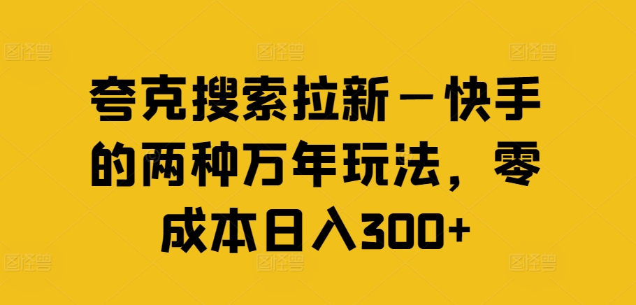 夸克搜索拉新—快手的两种万年玩法，零成本日入300+-沐风资源库