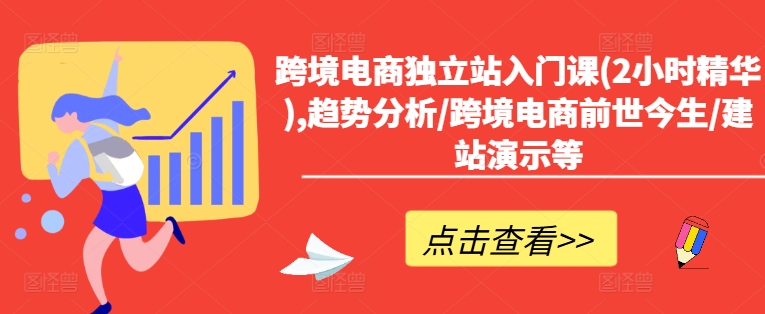 跨境电商独立站入门课(2小时精华),趋势分析/跨境电商前世今生/建站演示等-沐风资源库