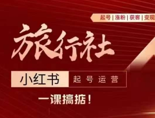 旅行社小红书起号运营，深入浅出为大家讲解旅行社在小红书如何起号、涨粉、引流、变现-沐风资源库