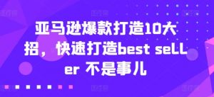 亚马逊爆款打造10大招，快速打造best seller 不是事儿-沐风资源库
