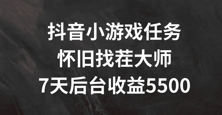 抖音小游戏任务，怀旧找茬，7天收入5500+【揭秘】-沐风资源库