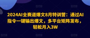 2024AI全赛道爆文8月特训营：通过AI指令一键输出爆文，多平台矩阵发布，轻松月入3W【揭秘】-沐风资源库