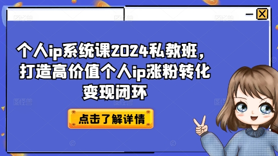 个人ip系统课2024私教班，打造高价值个人ip涨粉转化变现闭环-沐风资源库
