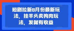 短剧拉新8月份最新玩法，挂羊头卖狗肉玩法，发就有收益-沐风资源库