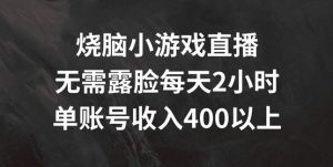 烧脑小游戏直播，无需露脸每天2小时，单账号日入400+【揭秘】-沐风资源库