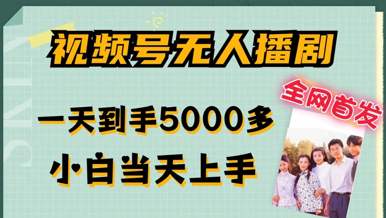 全网首发视频号无人播剧，拉爆流量不违规，一天到手5000多，小白当天上手，多号无限放大【揭秘】-沐风资源库