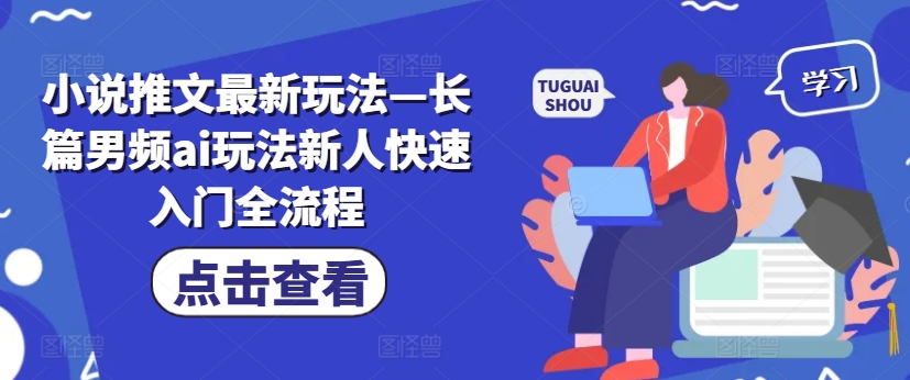 小说推文最新玩法—长篇男频ai玩法新人快速入门全流程-沐风资源库