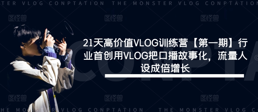 21天高价值VLOG训练营【第一期】行业首创用VLOG把口播故事化，流量人设成倍增长-沐风资源库