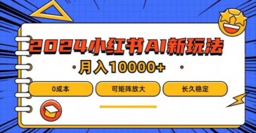 2024年小红书最新项目，AI蓝海赛道，可矩阵，0成本，小白也能轻松月入1w【揭秘】-沐风资源库