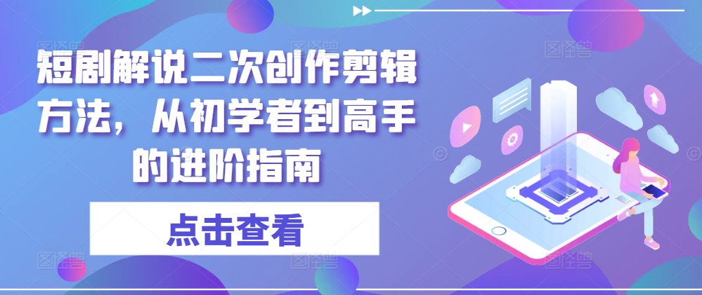 短剧解说二次创作剪辑方法,从初学者到高手的进阶指南-沐风资源库