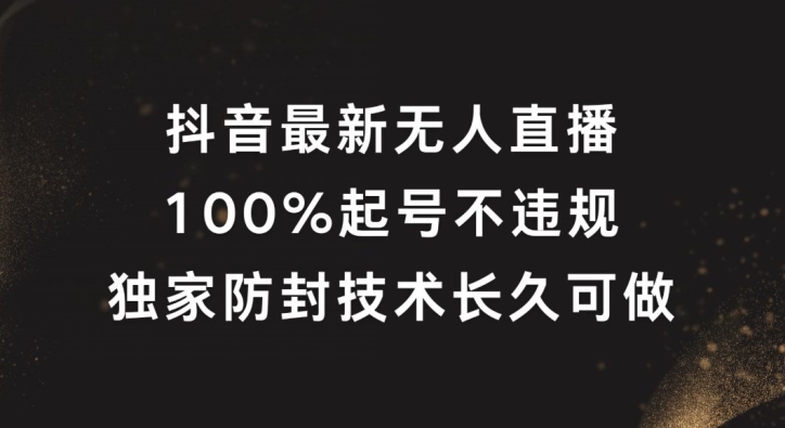 抖音最新无人直播，100%起号，独家防封技术长久可做【揭秘】-沐风资源库
