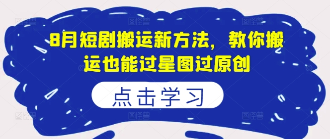 8月短剧搬运新方法，教你搬运也能过星图过原创-沐风资源库