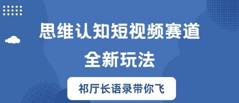 思维认知短视频赛道新玩法，胜天半子祁厅长语录带你飞【揭秘】-沐风资源库