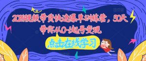 2024视频带货快速爆单训练营，30天带你从0-1起号变现-沐风资源库