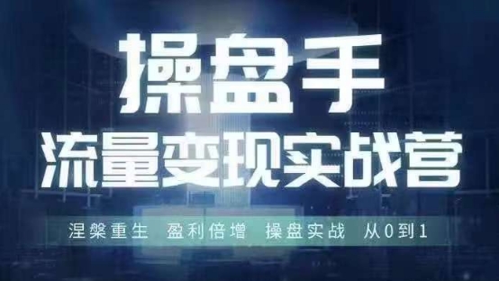 操盘手流量实战变现营6月28-30号线下课，涅槃重生 盈利倍增 操盘实战 从0到1-沐风资源库