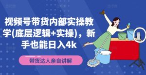视频号带货内部实操教学(底层逻辑+实操)，新手也能日入4k-沐风资源库