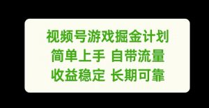 视频号游戏掘金计划，简单上手自带流量，收益稳定长期可靠【揭秘】-沐风资源库