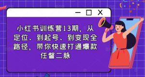 小红书训练营13期，从定位、到起号、到变现全路径，带你快速打通爆款任督二脉-沐风资源库