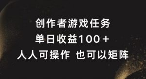 创作者游戏任务，单日收益100+，可矩阵操作【揭秘】-沐风资源库