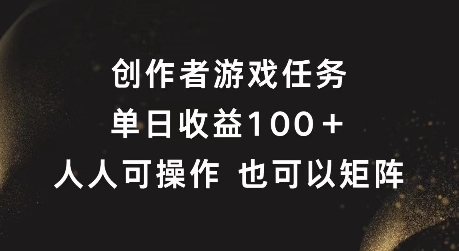 创作者游戏任务，单日收益100+，可矩阵操作【揭秘】-沐风资源库