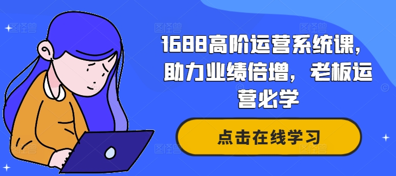 1688高阶运营系统课，助力业绩倍增，老板运营必学-沐风资源库