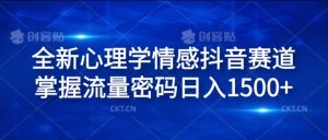 全新心理学情感抖音赛道，掌握流量密码日入1.5k【揭秘】-沐风资源库