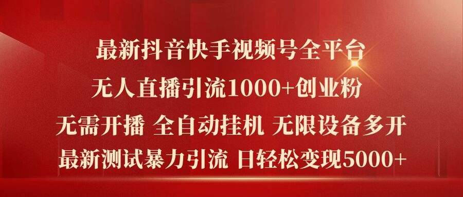 最新抖音快手视频号全平台无人直播引流1000+精准创业粉，日轻松变现5k+【揭秘】-沐风资源库