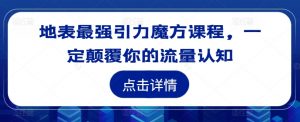 地表最强引力魔方课程，一定颠覆你的流量认知-沐风资源库