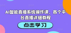 AI智能直播系统操作课，各个平台直播详细教程-沐风资源库
