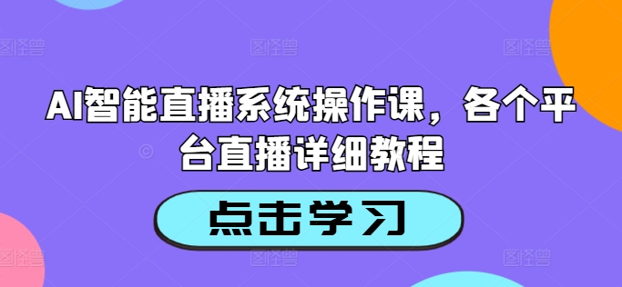 AI智能直播系统操作课，各个平台直播详细教程-沐风资源库