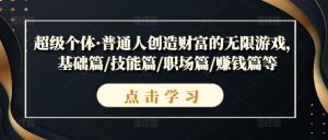 超级个体·普通人创造财富的无限游戏，基础篇/技能篇/职场篇/赚钱篇等-沐风资源库
