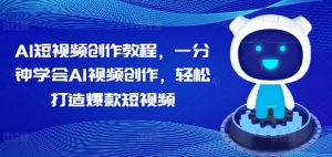 AI短视频创作教程，一分钟学会AI视频创作，轻松打造爆款短视频-沐风资源库
