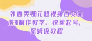 外面卖498元短视频百变萌虎AI制作教学，快速起号，保姆级教程-沐风资源库