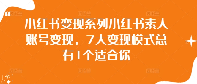 小红书变现系列小红书素人账号变现，7大变现模式总有1个适合你-沐风资源库