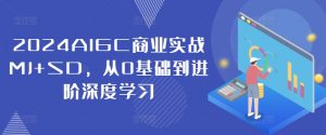 2024AIGC商业实战MJ+SD,从0基础到进阶深度学习-沐风资源库