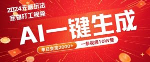 2024最火项目宠物打工视频，AI一键生成，一条视频10W赞，单日变现2k+【揭秘】-沐风资源库