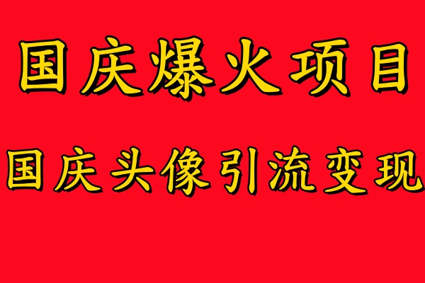 国庆爆火风口项目——国庆头像引流变现，零门槛高收益，小白也能起飞【揭秘】-沐风资源库