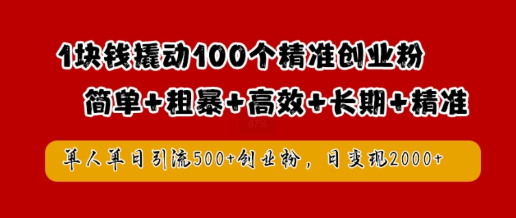 1块钱撬动100个精准创业粉，简单粗暴高效长期精准，单人单日引流500+创业粉，日变现2k【揭秘】-沐风资源库