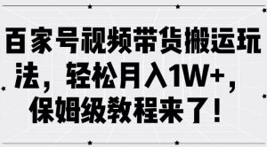 百家号视频带货搬运玩法，轻松月入1W+，保姆级教程来了【揭秘】-沐风资源库