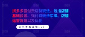 拼多多强付费店群玩法，包括店铺基础设置、强付费玩法实操、店铺运营复盘以及优化-沐风资源库