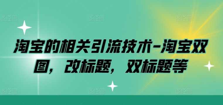 淘宝的相关引流技术-淘宝双图，改标题，双标题等-沐风资源库