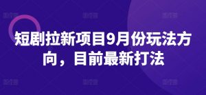 短剧拉新项目9月份玩法方向，目前最新打法-沐风资源库