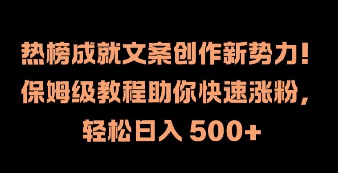 热榜成就文案创作新势力，保姆级教程助你快速涨粉，轻松日入 500+【揭秘】-沐风资源库