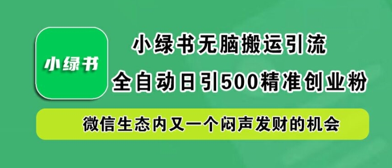 小绿书无脑搬运引流，全自动日引500精准创业粉，微信生态内又一个闷声发财的机会【揭秘】-沐风资源库