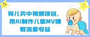 育儿类中视频项目，用AI制作儿歌MV赚取流量收益-沐风资源库